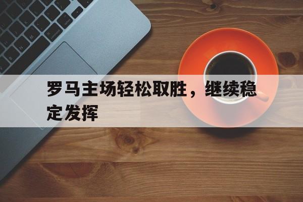 包含罗马主场轻松取胜，继续稳定发挥的词条