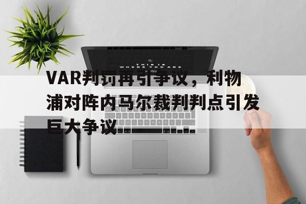 VAR判罚再引争议，利物浦对阵内马尔裁判判点引发巨大争议
